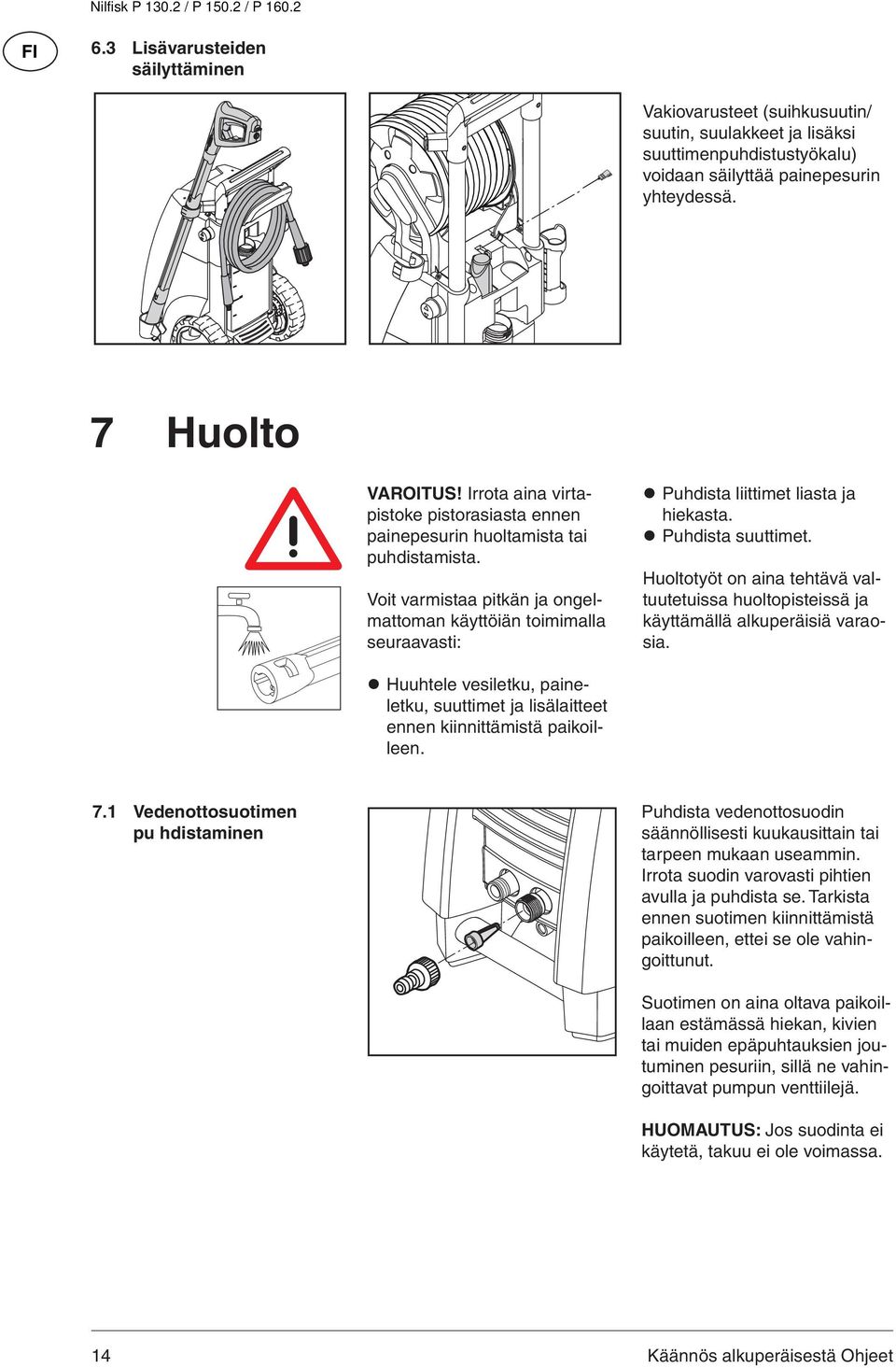 Voit varmistaa pitkän ja ongelmattoman käyttöiän toimimalla seuraavasti: Puhdista liittimet liasta ja hiekasta. Puhdista suuttimet.