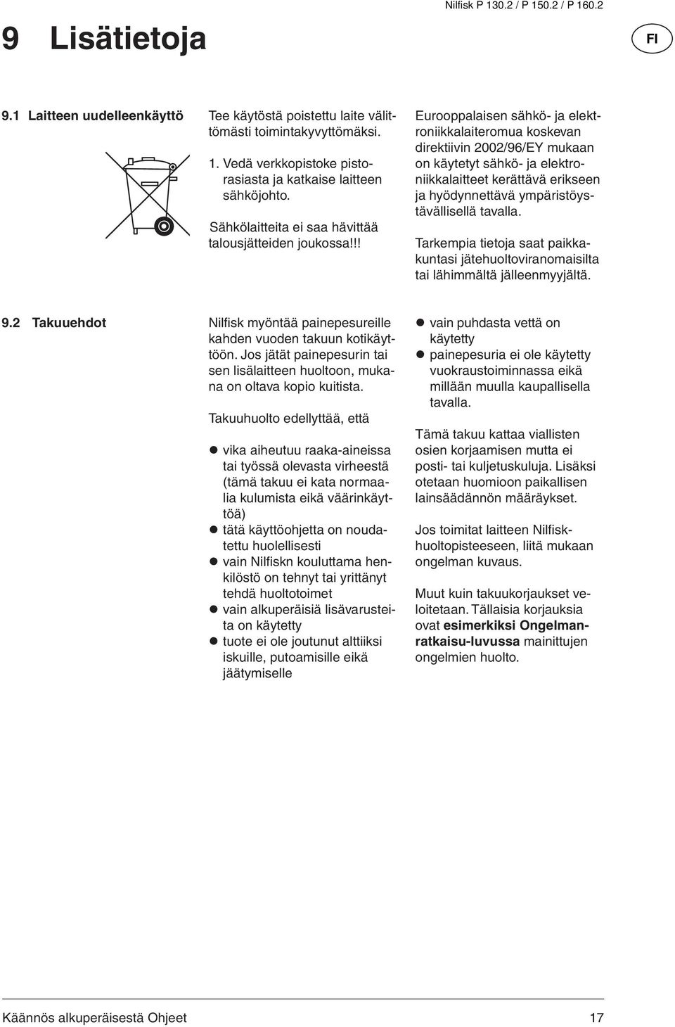 !! Eurooppalaisen sähkö- ja elektroniikkalaiteromua koskevan direktiivin 2002/96/EY mukaan on käytetyt sähkö- ja elektroniikkalaitteet kerättävä erikseen ja hyödynnettävä ympäristöystävällisellä