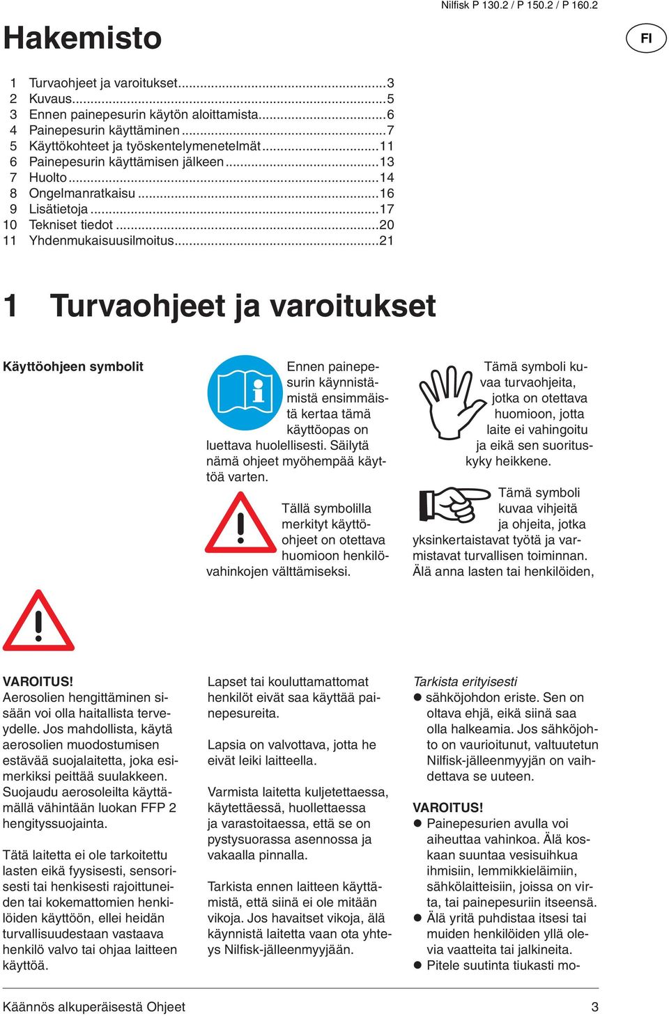 2 1 Turvaohjeet ja varoitukset Käyttöohjeen symbolit Ennen painepesurin käynnistämistä ensimmäistä kertaa tämä käyttöopas on luettava huolellisesti. Säilytä nämä ohjeet myöhempää käyttöä varten.