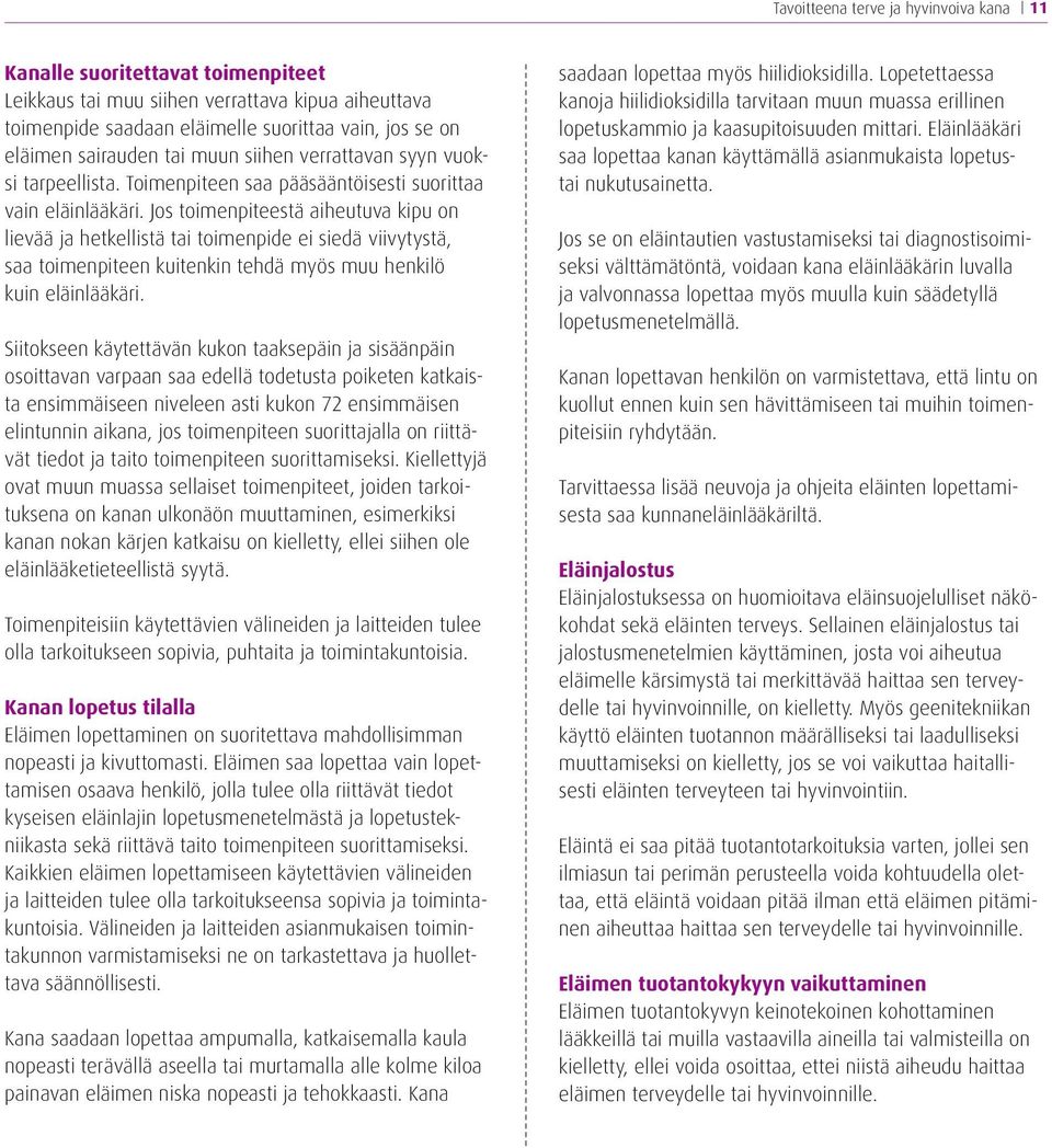Jos toimenpiteestä aiheutuva kipu on lievää ja hetkellistä tai toimenpide ei siedä viivytystä, saa toimenpiteen kuitenkin tehdä myös muu henkilö kuin eläinlääkäri.