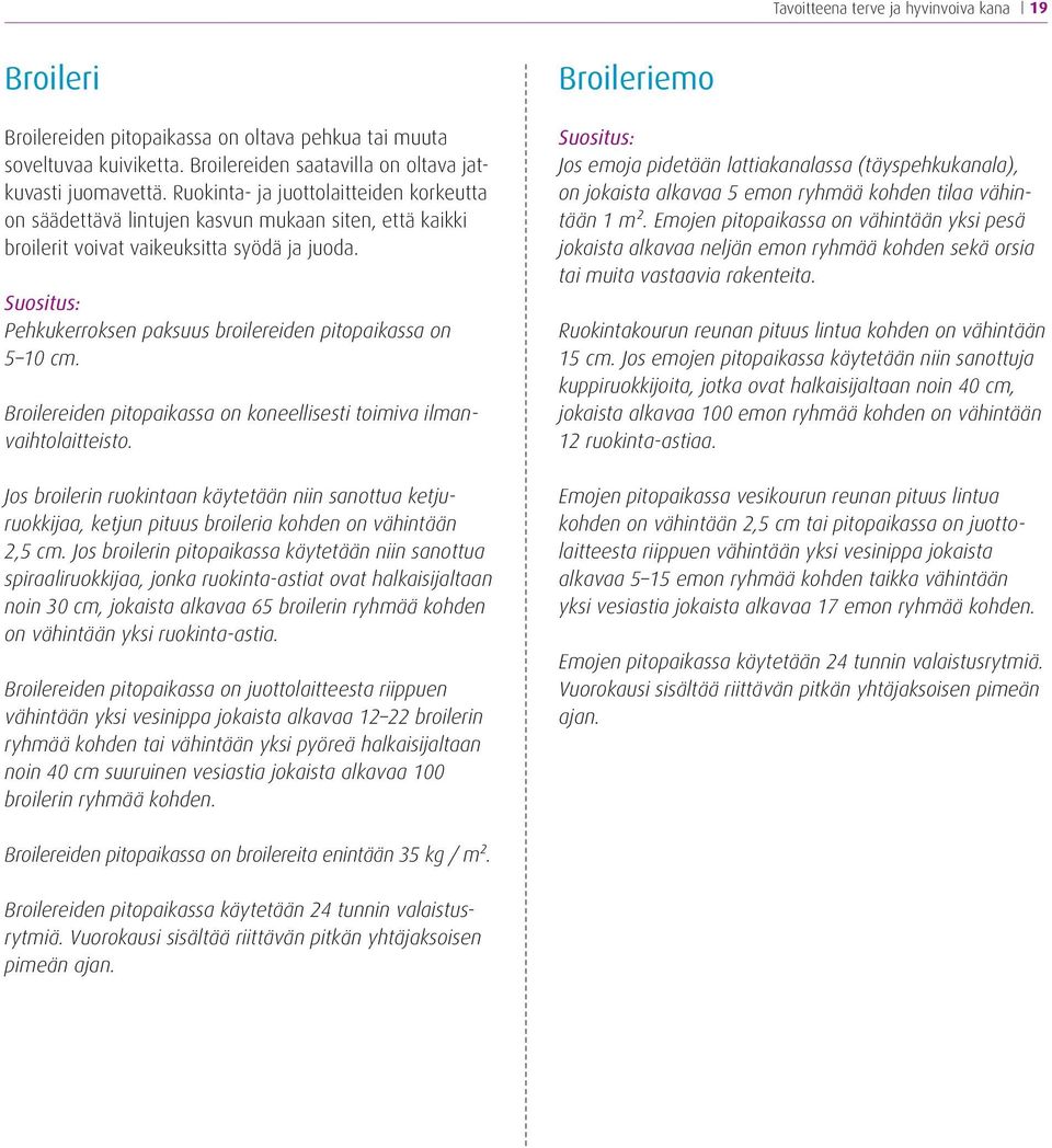 Suositus: Pehkukerroksen paksuus broilereiden pitopaikassa on 5 10 cm. Broilereiden pitopaikassa on koneellisesti toimiva ilmanvaihtolaitteisto.
