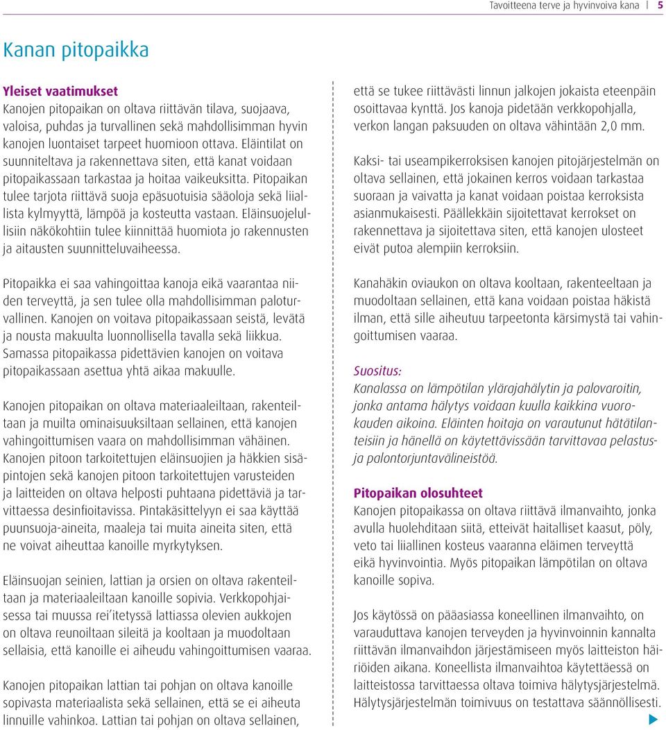 Pitopaikan tulee tarjota riittävä suoja epäsuotuisia sääoloja sekä liiallista kylmyyttä, lämpöä ja kosteutta vastaan.