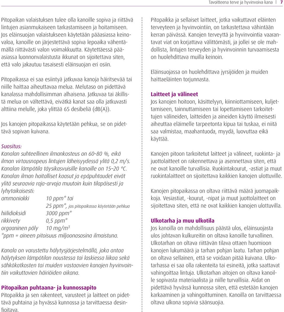 Käytettäessä pääasiassa luonnonvalaistusta ikkunat on sijoitettava siten, että valo jakautuu tasaisesti eläinsuojan eri osiin.