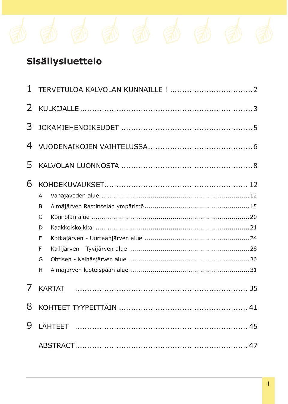 ..15 C Könnölän alue...20 D Kaakkoiskolkka...21 E Kotkajärven - Uurtaanjärven alue...24 F Kallijärven - Tyvijärven alue.