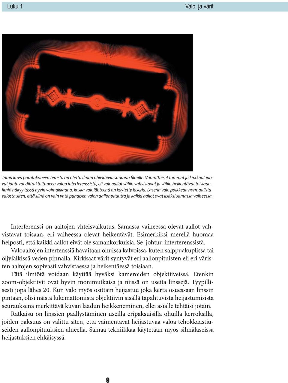 Ilmiö näkyy tässä hyvin voimakkaana, koska valolähteenä on käytetty laseria.