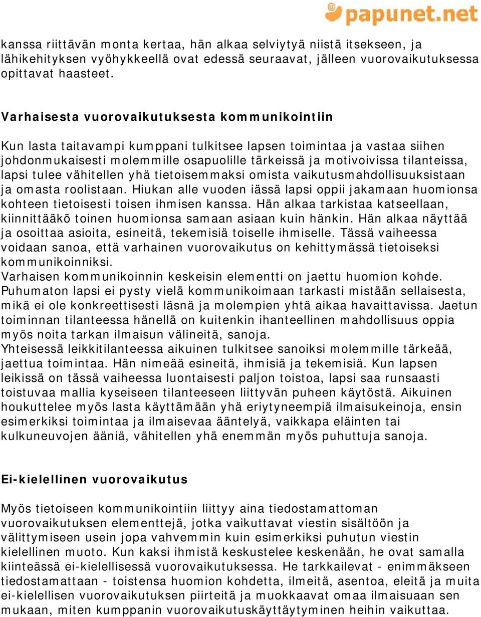 lapsi tulee vähitellen yhä tietoisemmaksi omista vaikutusmahdollisuuksistaan ja omasta roolistaan. Hiukan alle vuoden iässä lapsi oppii jakamaan huomionsa kohteen tietoisesti toisen ihmisen kanssa.