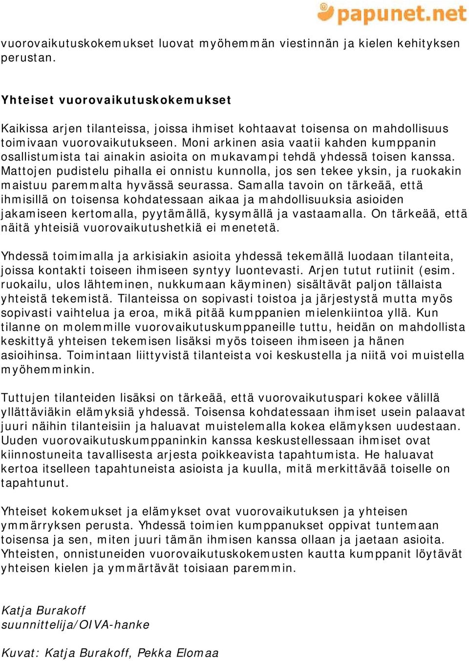 Moni arkinen asia vaatii kahden kumppanin osallistumista tai ainakin asioita on mukavampi tehdä yhdessä toisen kanssa.