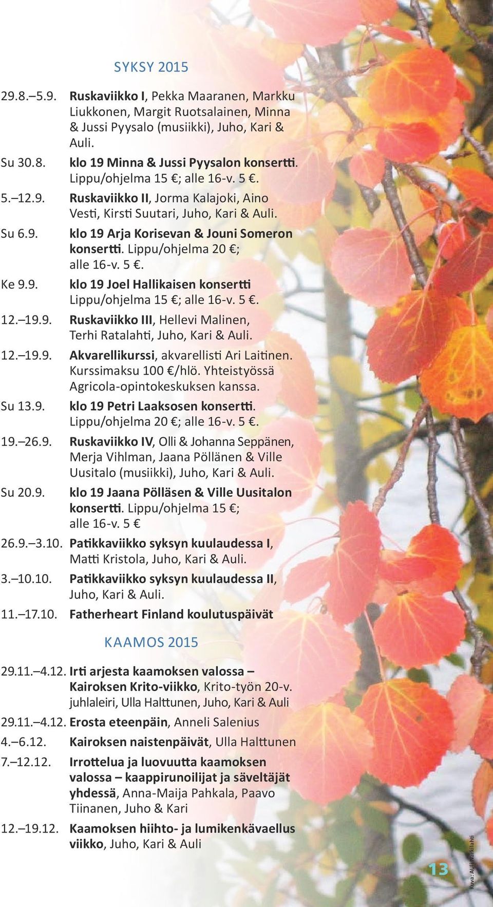 Lippu/ohjelma 20 ; alle 16-v. 5. Ke 9.9. klo 19 Joel Hallikaisen konsertti Lippu/ohjelma 15 ; alle 16-v. 5. 12. 19.9. Ruskaviikko III, Hellevi Malinen, Terhi Ratalahti, Juho, Kari & Auli. 12. 19.9. Akvarellikurssi, akvarellisti Ari Laitinen.