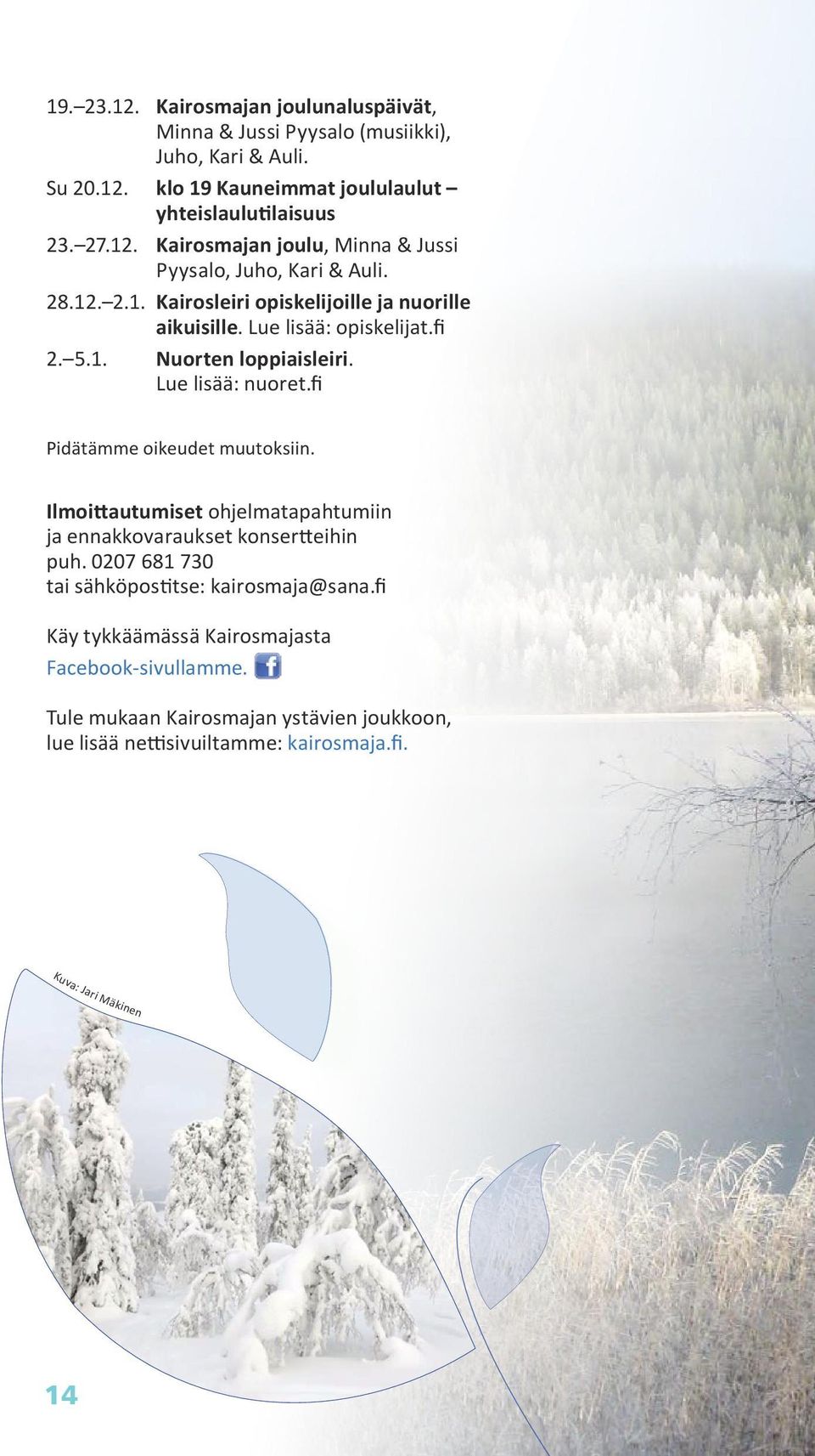 Ilmoittautumiset ohjelmatapahtumiin ja ennakkovaraukset konsertteihin puh. 0207 681 730 tai sähköpostitse: kairosmaja@sana.