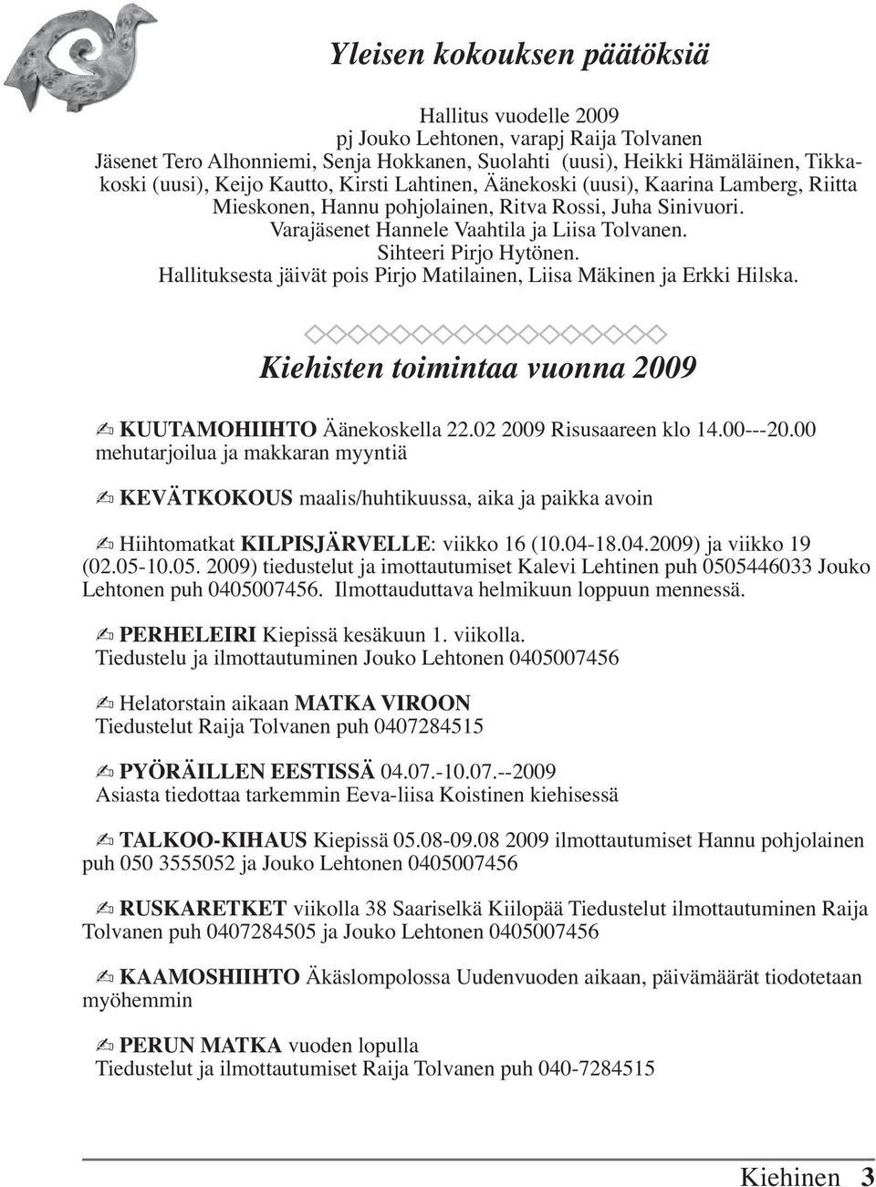 Hallituksesta jäivät pois Pirjo Matilainen, Liisa Mäkinen ja Erkki Hilska. Kiehisten toimintaa vuonna 2009 KUUTAMOHIIHTO Äänekoskella 22.02 2009 Risusaareen klo 14.00---20.