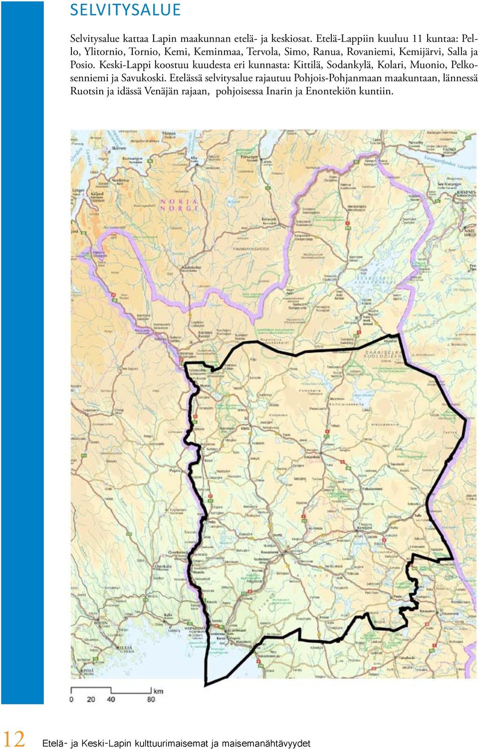 Posio. Keski-Lappi koostuu kuudesta eri kunnasta: Kittilä, Sodankylä, Kolari, Muonio, Pelkosenniemi ja Savukoski.