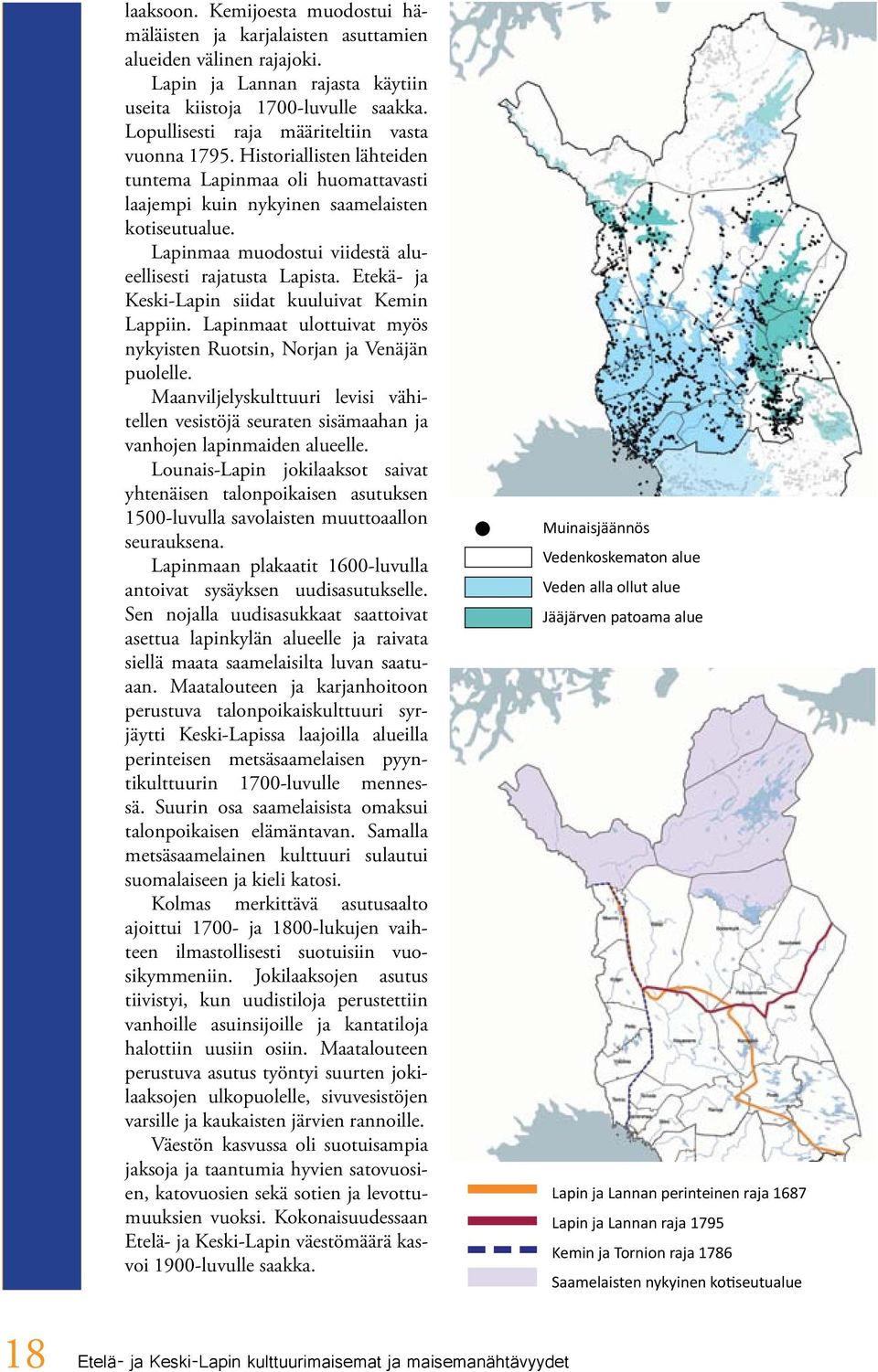 Lapinmaa muodostui viidestä alueellisesti rajatusta Lapista. Etekä- ja Keski-Lapin siidat kuuluivat Kemin Lappiin. Lapinmaat ulottuivat myös nykyisten Ruotsin, Norjan ja Venäjän puolelle.