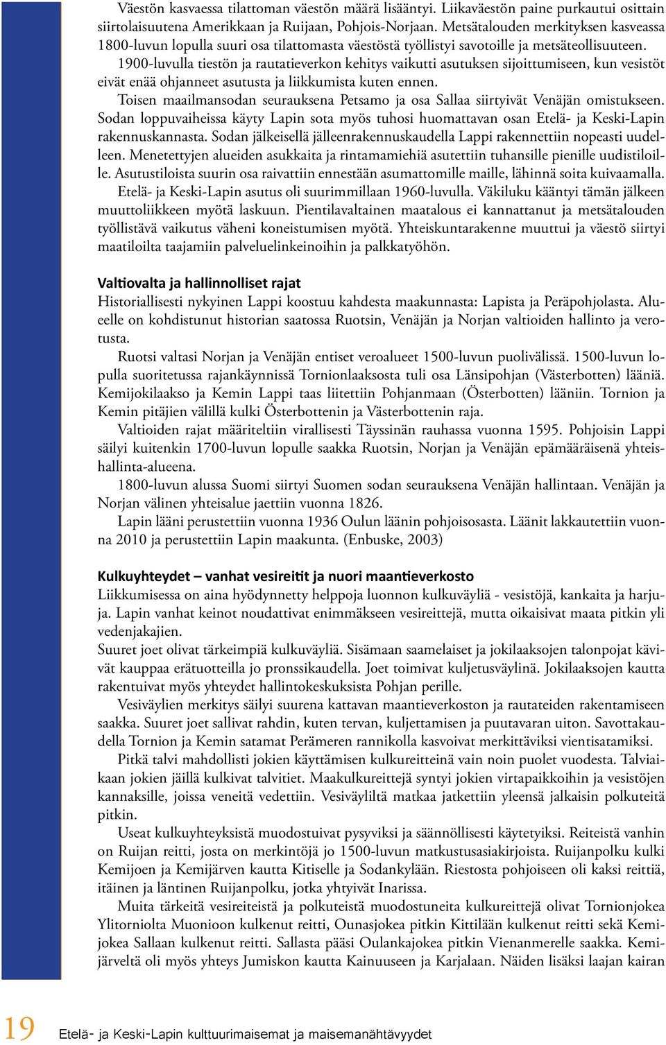 1900-luvulla tiestön ja rautatieverkon kehitys vaikutti asutuksen sijoittumiseen, kun vesistöt eivät enää ohjanneet asutusta ja liikkumista kuten ennen.