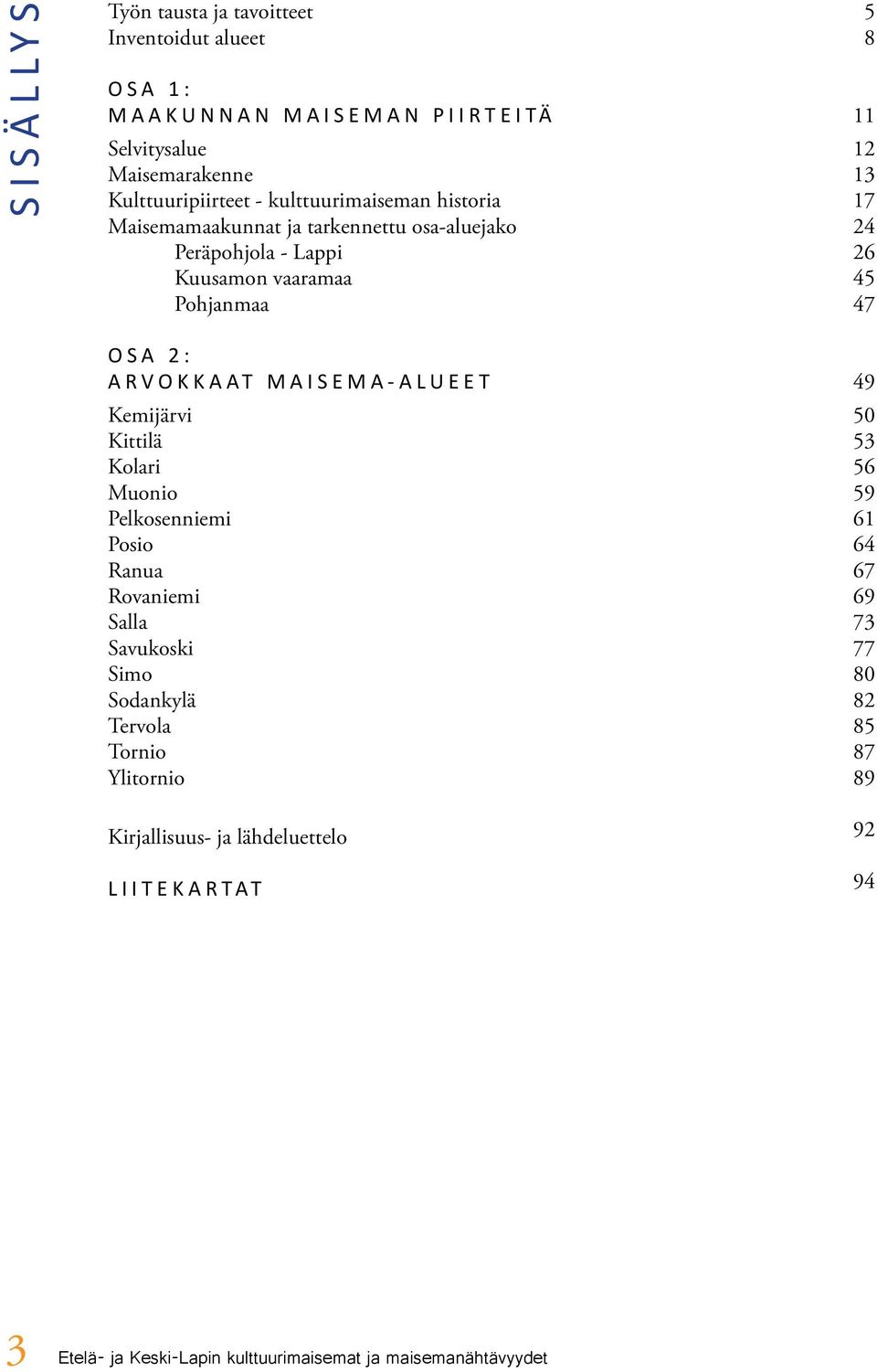 O S A 2 : A R V O K K A A T M A I S E M A - A L U E E T Kemijärvi Kittilä Kolari Muonio Pelkosenniemi Posio Ranua Rovaniemi Salla Savukoski Simo Sodankylä Tervola