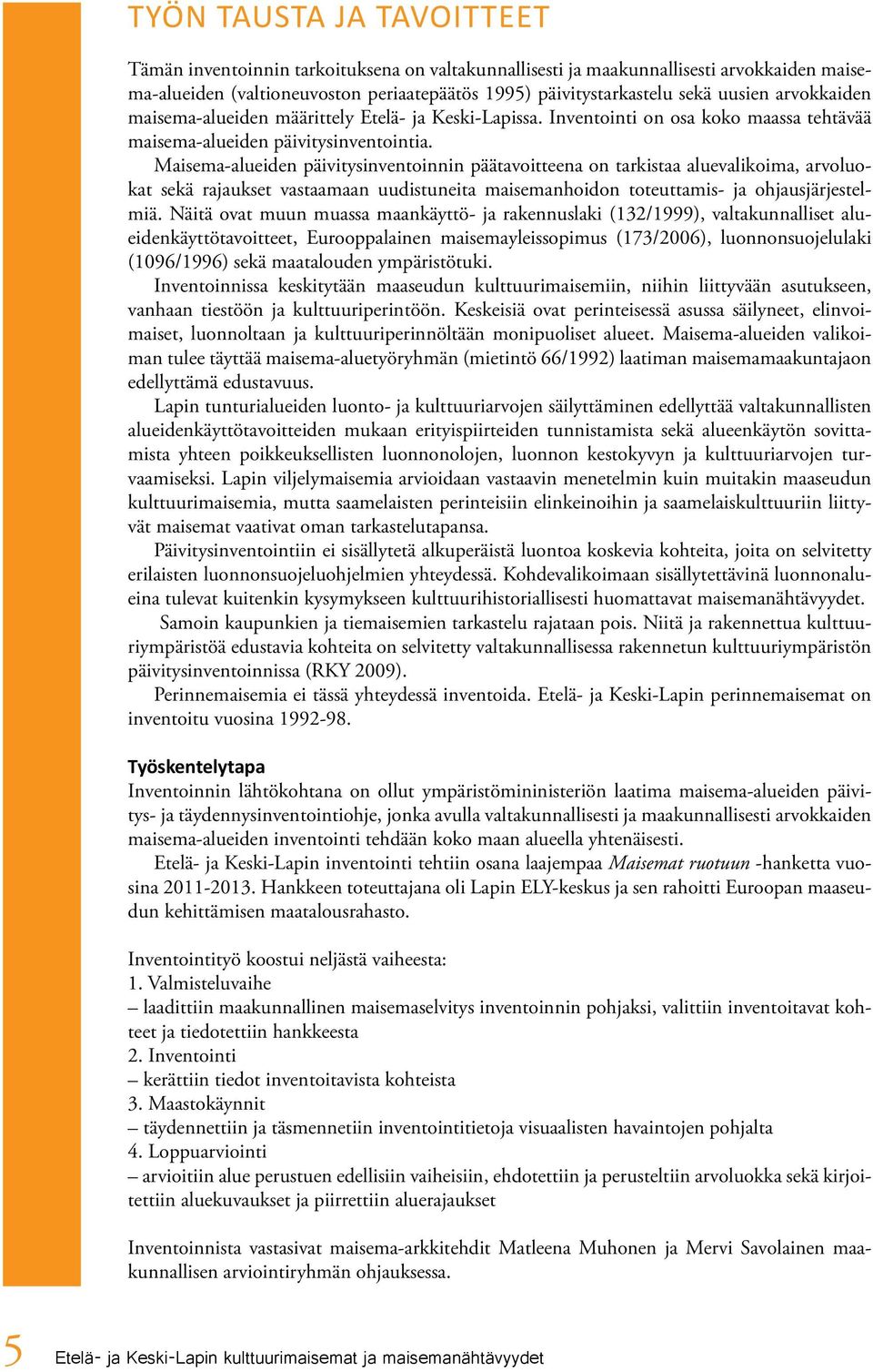 Maisema-alueiden päivitysinventoinnin päätavoitteena on tarkistaa aluevalikoima, arvoluokat sekä rajaukset vastaamaan uudistuneita maisemanhoidon toteuttamis- ja ohjausjärjestelmiä.