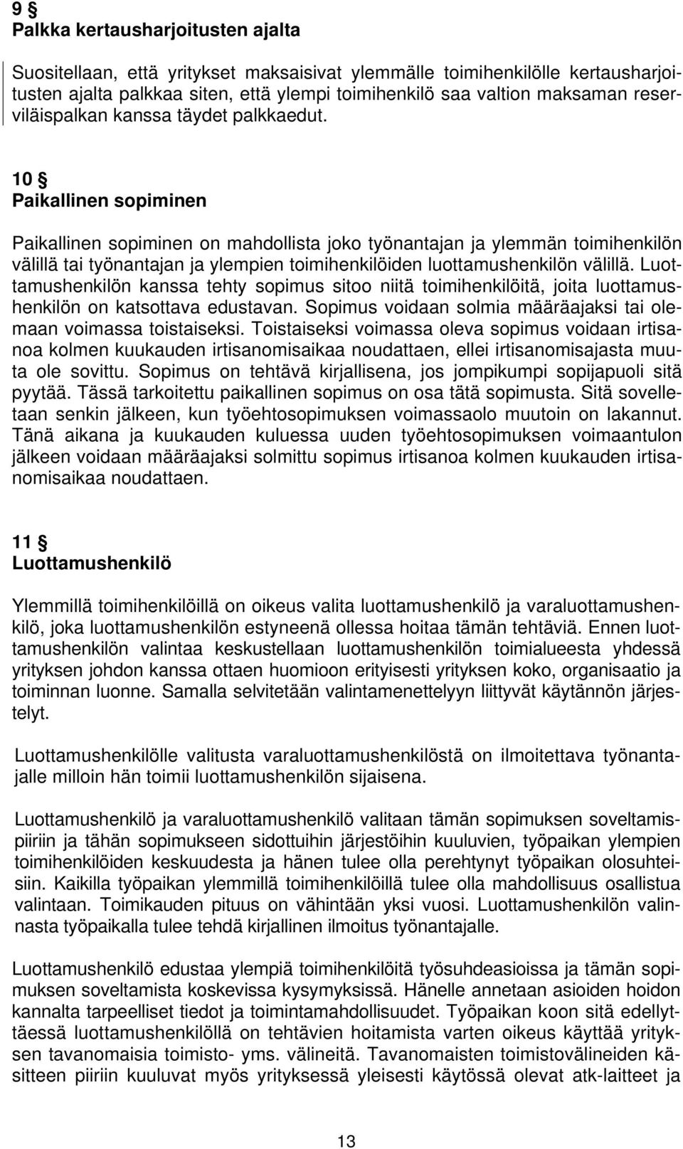 10 Paikallinen sopiminen Paikallinen sopiminen on mahdollista joko työnantajan ja ylemmän toimihenkilön välillä tai työnantajan ja ylempien toimihenkilöiden luottamushenkilön välillä.