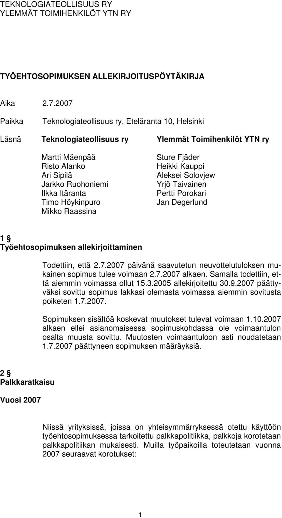 Höykinpuro Mikko Raassina Sture Fjäder Heikki Kauppi Aleksei Solovjew Yrjö Taivainen Pertti Porokari Jan Degerlund 1 Työehtosopimuksen allekirjoittaminen Todettiin, että 2.7.