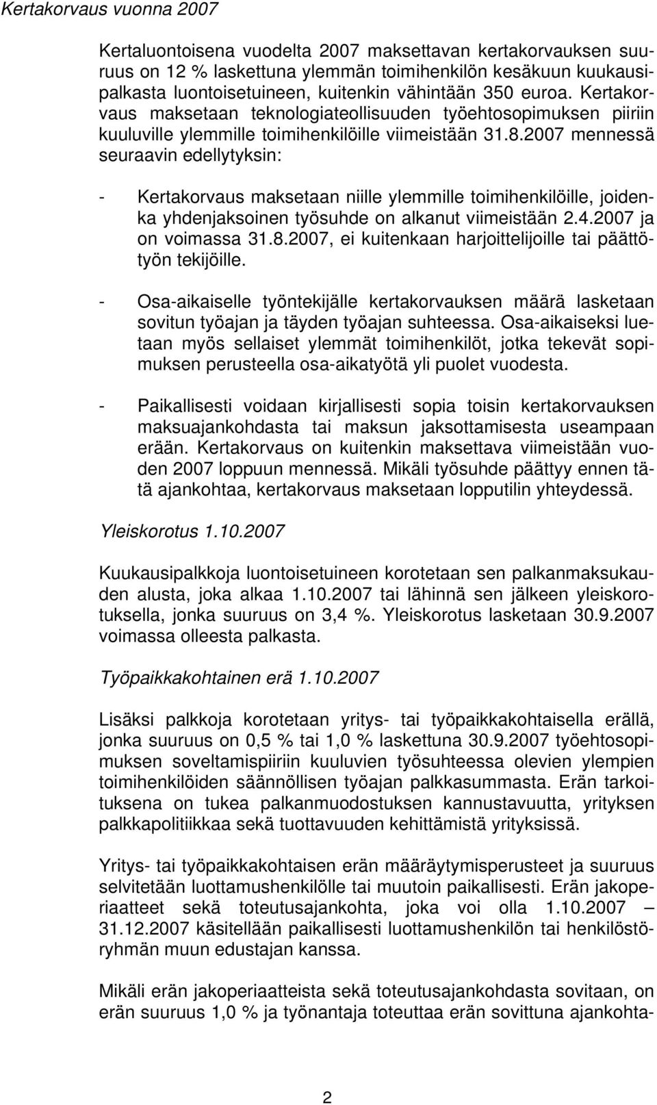 2007 mennessä seuraavin edellytyksin: - Kertakorvaus maksetaan niille ylemmille toimihenkilöille, joidenka yhdenjaksoinen työsuhde on alkanut viimeistään 2.4.2007 ja on voimassa 31.8.