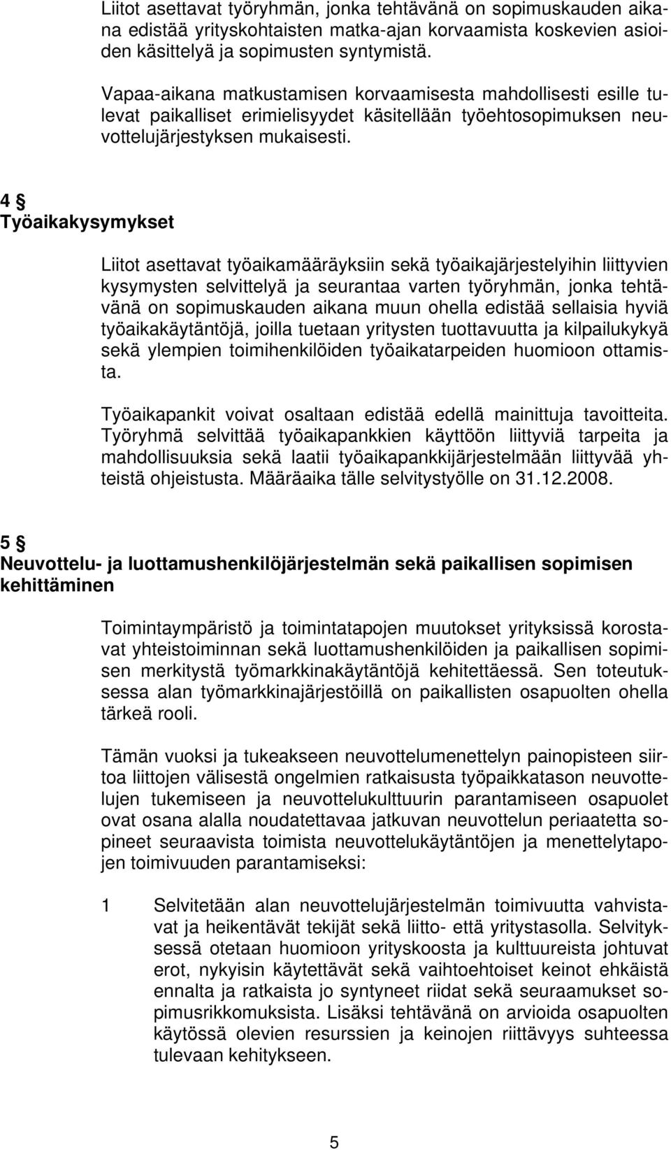 4 Työaikakysymykset Liitot asettavat työaikamääräyksiin sekä työaikajärjestelyihin liittyvien kysymysten selvittelyä ja seurantaa varten työryhmän, jonka tehtävänä on sopimuskauden aikana muun ohella