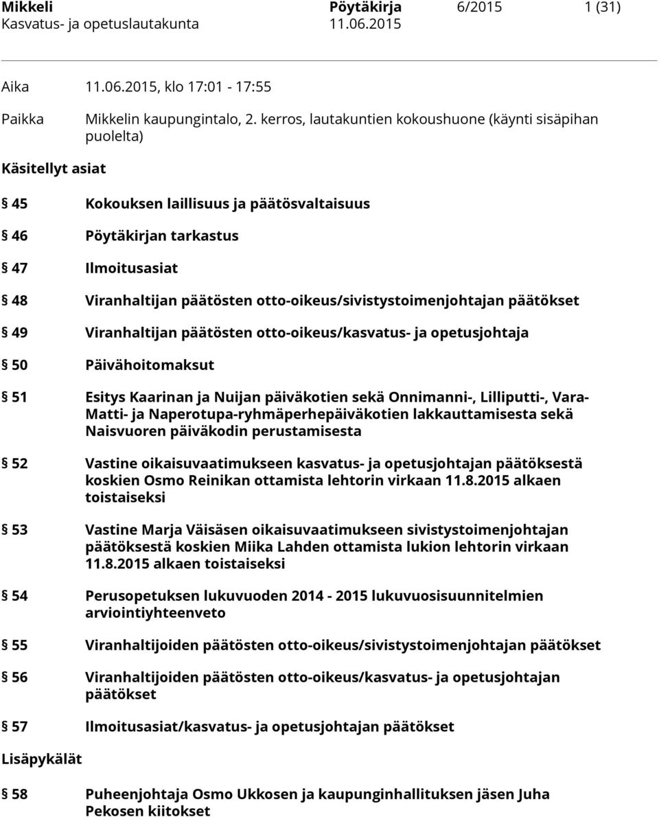 otto-oikeus/sivistystoimenjohtajan päätökset 49 Viranhaltijan päätösten otto-oikeus/kasvatus- ja opetusjohtaja 50 Päivähoitomaksut 51 Esitys Kaarinan ja Nuijan päiväkotien sekä Onnimanni-,