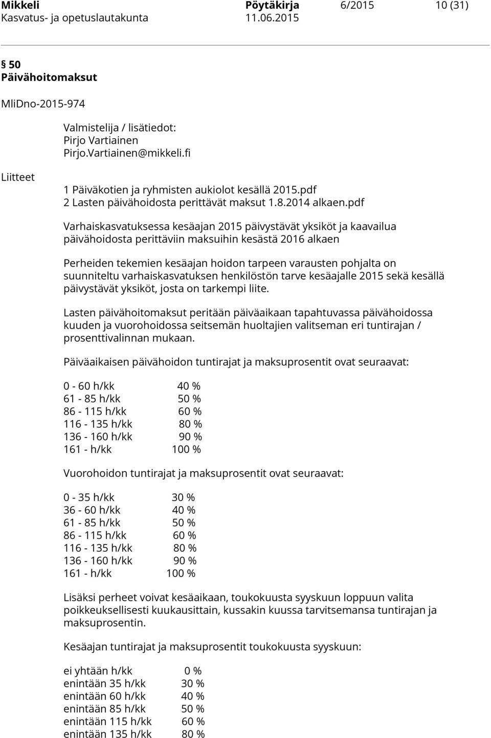 pdf Varhaiskasvatuksessa kesäajan 2015 päivystävät yksiköt ja kaavailua päivähoidosta perittäviin maksuihin kesästä 2016 alkaen Perheiden tekemien kesäajan hoidon tarpeen varausten pohjalta on