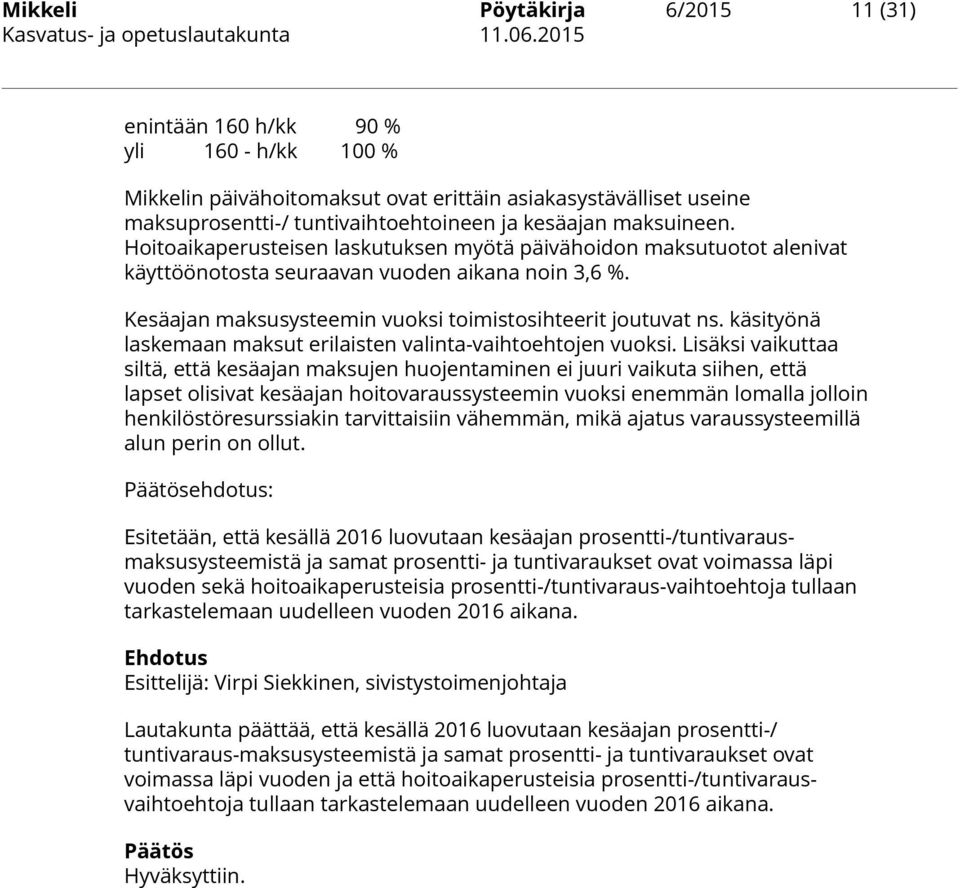 Hoitoaikaperusteisen laskutuksen myötä päivähoidon maksutuotot alenivat käyttöönotosta seuraavan vuoden aikana noin 3,6 %. Kesäajan maksusysteemin vuoksi toimistosihteerit joutuvat ns.