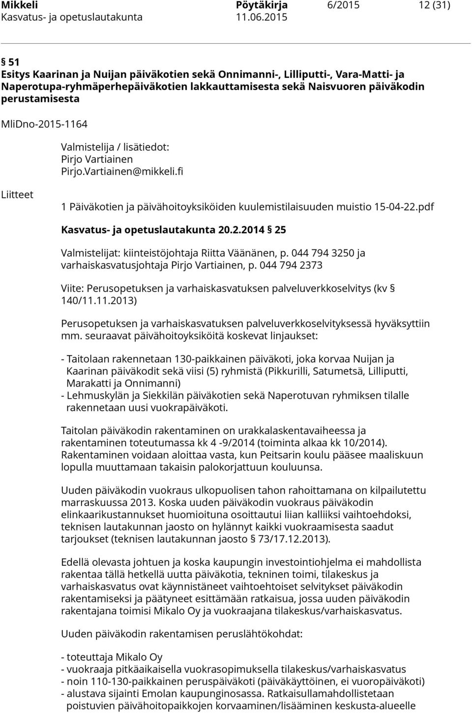 Valmistelija / lisätiedot: Pirjo Vartiainen Pirjo.Vartiainen@mikkeli.fi Liitteet 1 Päiväkotien ja päivähoitoyksiköiden kuulemistilaisuuden muistio 15-04-22