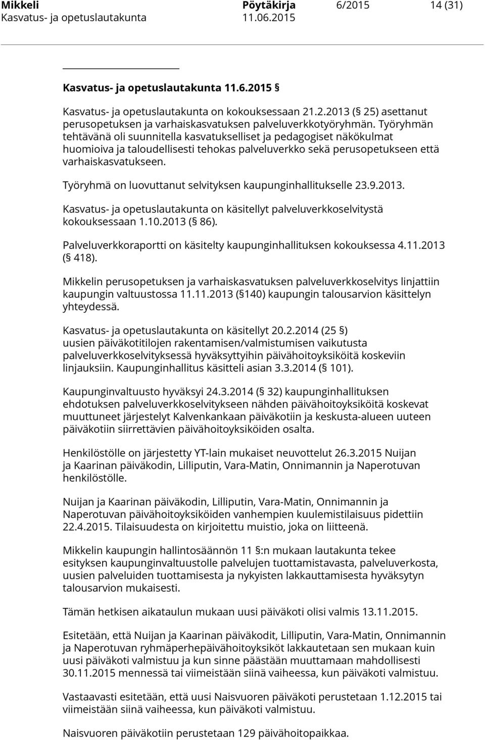 Työryhmä on luovuttanut selvityksen kaupunginhallitukselle 23.9.2013. Kasvatus- ja opetuslautakunta on käsitellyt palveluverkkoselvitystä kokouksessaan 1.10.2013 ( 86).