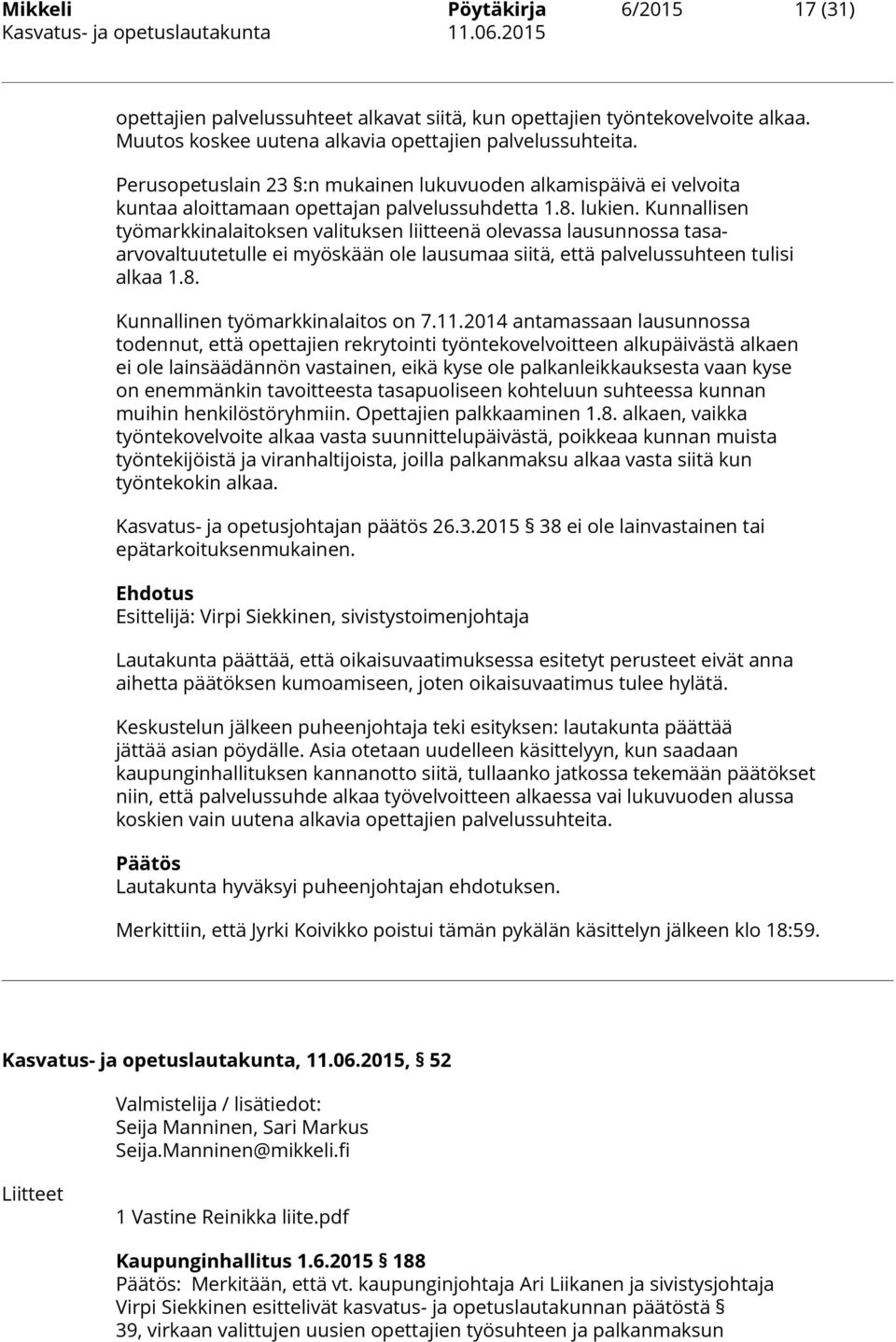 Kunnallisen työmarkkinalaitoksen valituksen liitteenä olevassa lausunnossa tasaarvovaltuutetulle ei myöskään ole lausumaa siitä, että palvelussuhteen tulisi alkaa 1.8.