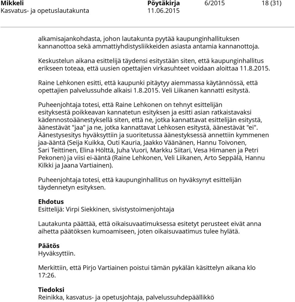 Keskustelun aikana esittelijä täydensi esitystään siten, että kaupunginhallitus erikseen toteaa, että uusien opettajien virkasuhteet voidaan aloittaa 11.8.2015.