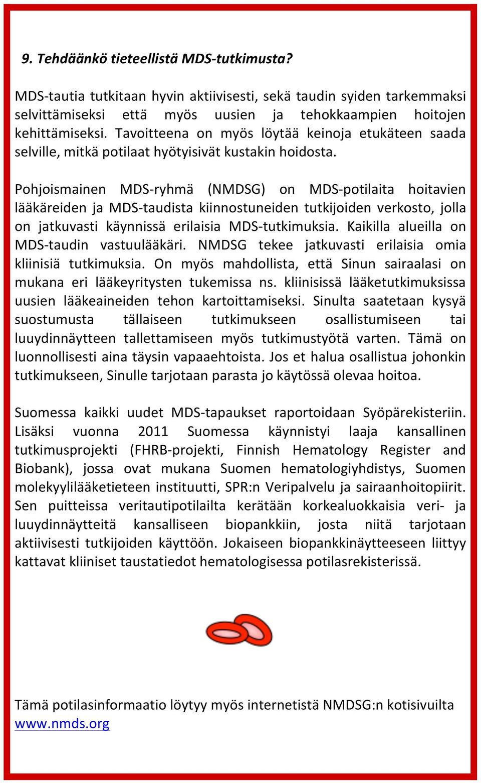 Pohjoismainen MDS- ryhmä (NMDSG) on MDS- potilaita hoitavien lääkäreiden ja MDS- taudista kiinnostuneiden tutkijoiden verkosto, jolla on jatkuvasti käynnissä erilaisia MDS- tutkimuksia.