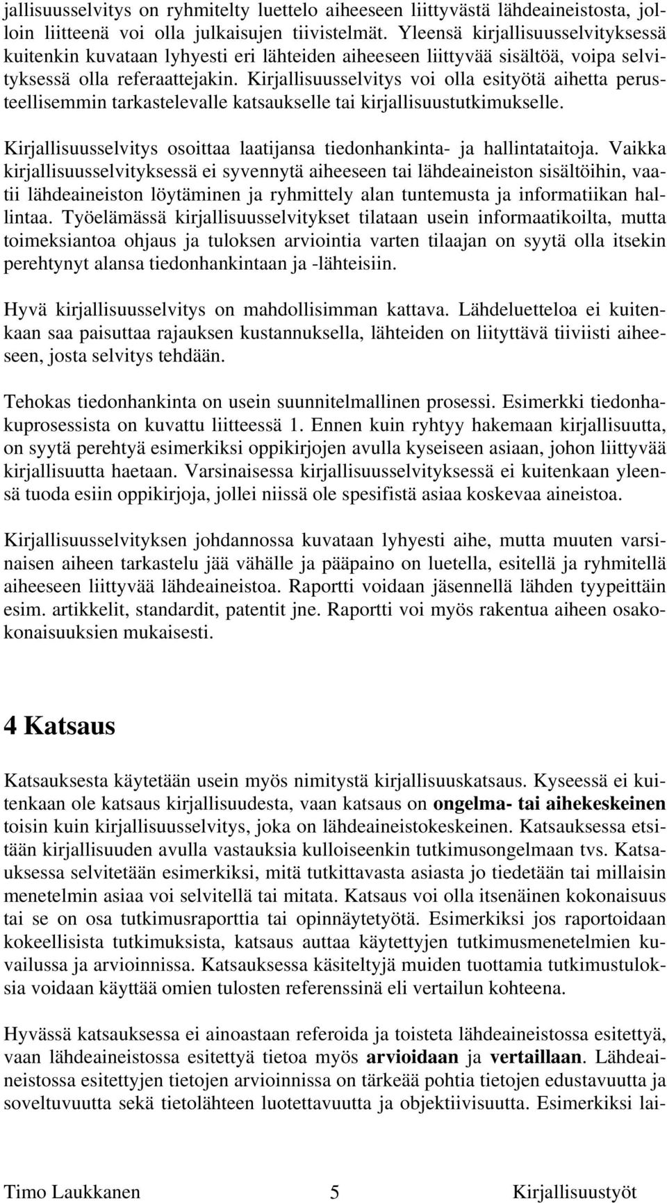 Kirjallisuusselvitys voi olla esityötä aihetta perusteellisemmin tarkastelevalle katsaukselle tai kirjallisuustutkimukselle.