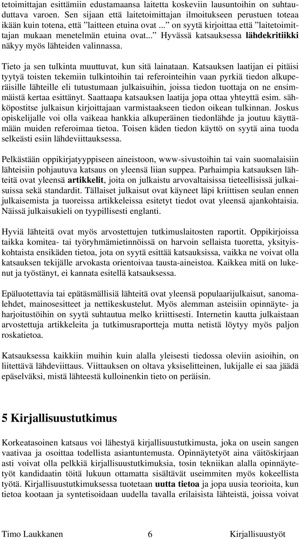 .. Hyvässä katsauksessa lähdekritiikki näkyy myös lähteiden valinnassa. Tieto ja sen tulkinta muuttuvat, kun sitä lainataan.