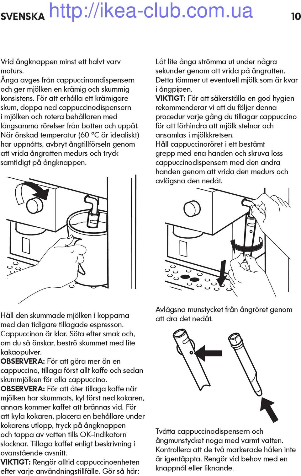 När önskad temperatur (60 C är idealiskt) har uppnåtts, avbryt ångtillförseln genom att vrida ångratten medurs och tryck samtidigt på ångknappen.