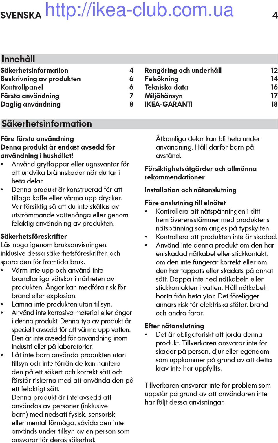 Använd grytlappar eller ugnsvantar för att undvika brännskador när du tar i heta delar. Denna produkt är konstruerad för att tillaga kaffe eller värma upp drycker.