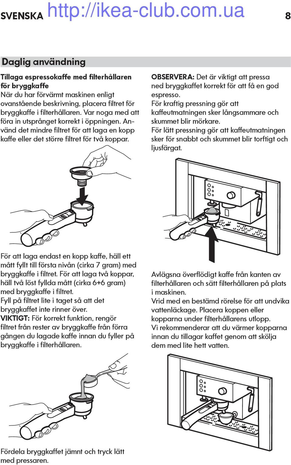 OBSERVERA: Det är viktigt att pressa ned bryggkaffet korrekt för att få en god espresso. För kraftig pressning gör att kaffeutmatningen sker långsammare och skummet blir mörkare.