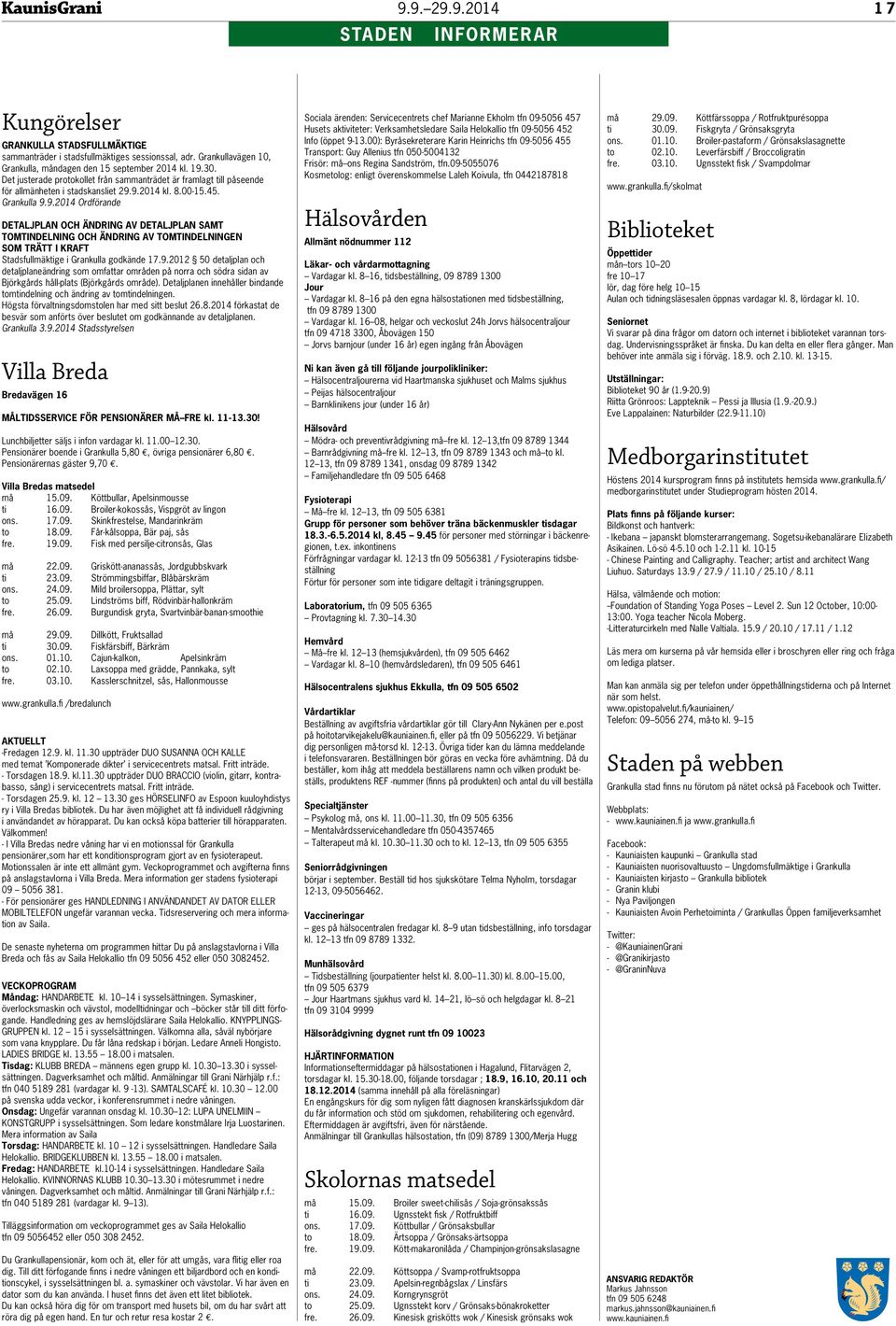 9.2014 kl. 8.00-15.45. Grankulla 9.9.2014 Ordförande DETALJPLAN OCH ÄNDRING AV DETALJPLAN SAMT TOMTINDELNING OCH ÄNDRING AV TOMTINDELNINGEN SOM TRÄTT I KRAFT Stadsfullmäktige i Grankulla godkände 17.