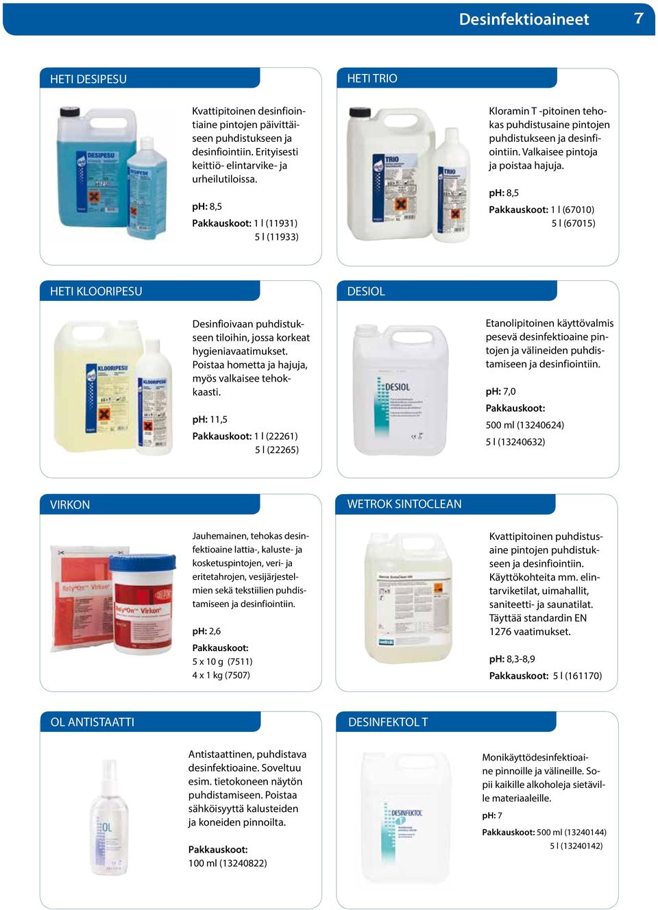 ph: 8,5 Pakkauskoot: 1 l (67010) 5 l (67015) HETI KLOORIPESU DESIOL Desinfioivaan puhdistukseen tiloihin, jossa korkeat hygieniavaatimukset. Poistaa hometta ja hajuja, myös valkaisee tehokkaasti.
