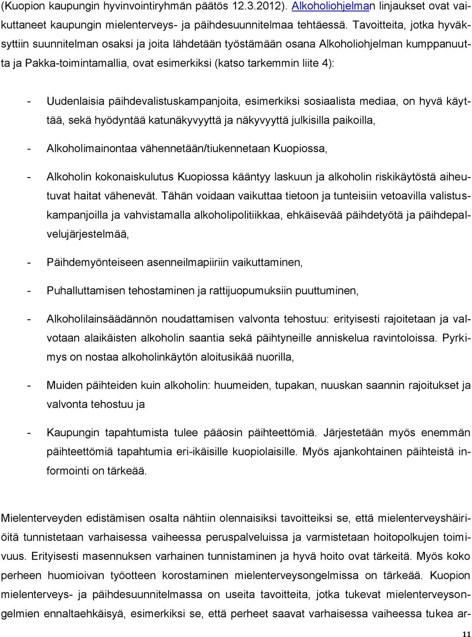 Uudenlaisia päihdevalistuskampanjoita, esimerkiksi sosiaalista mediaa, on hyvä käyttää, sekä hyödyntää katunäkyvyyttä ja näkyvyyttä julkisilla paikoilla, - Alkoholimainontaa vähennetään/tiukennetaan