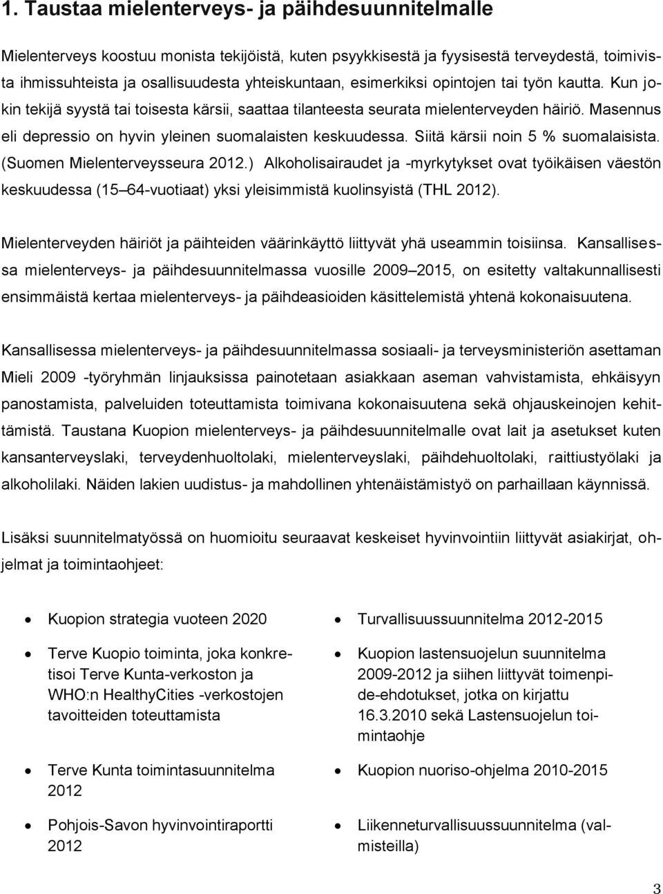 Masennus eli depressio on hyvin yleinen suomalaisten keskuudessa. Siitä kärsii noin 5 % suomalaisista. (Suomen Mielenterveysseura 2012.