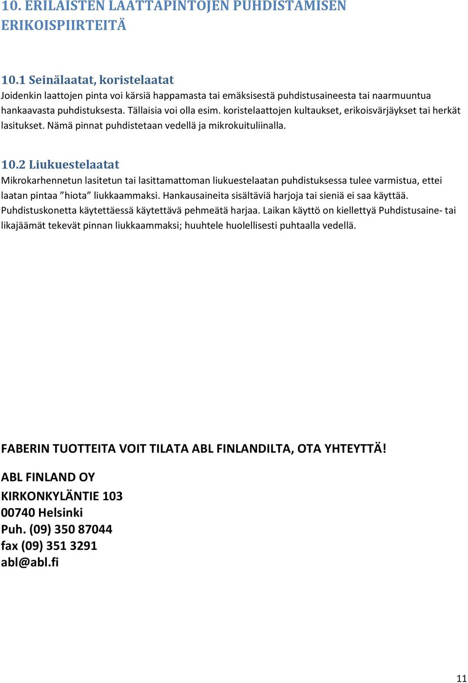 koristelaattojen kultaukset, erikoisvärjäykset tai herkät lasitukset. Nämä pinnat puhdistetaan vedellä ja mikrokuituliinalla. 10.