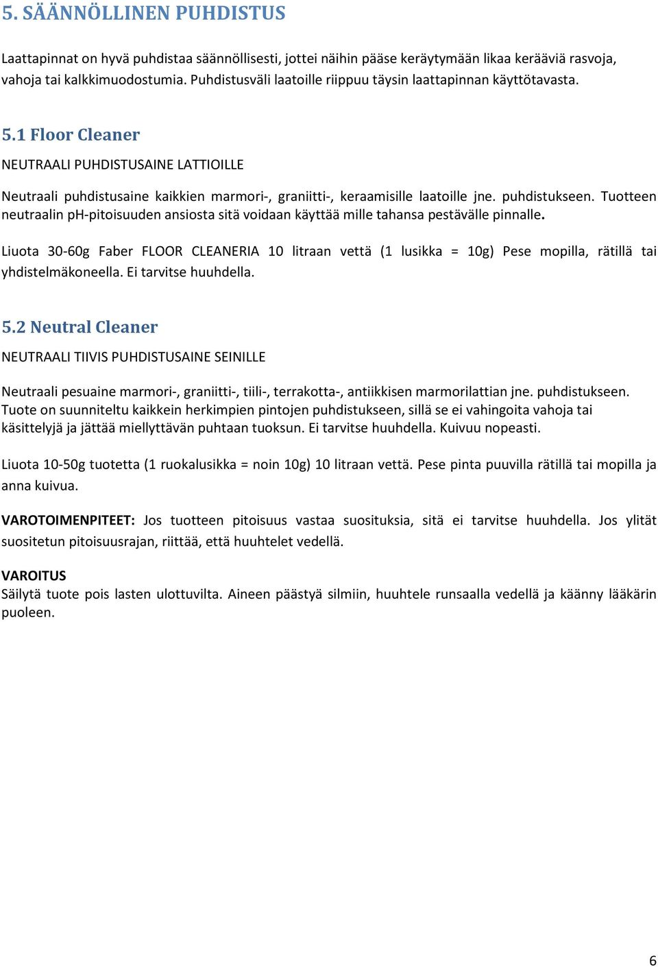 1 Floor Cleaner NEUTRAALI PUHDISTUSAINE LATTIOILLE Neutraali puhdistusaine kaikkien marmori-, graniitti-, keraamisille laatoille jne. puhdistukseen.