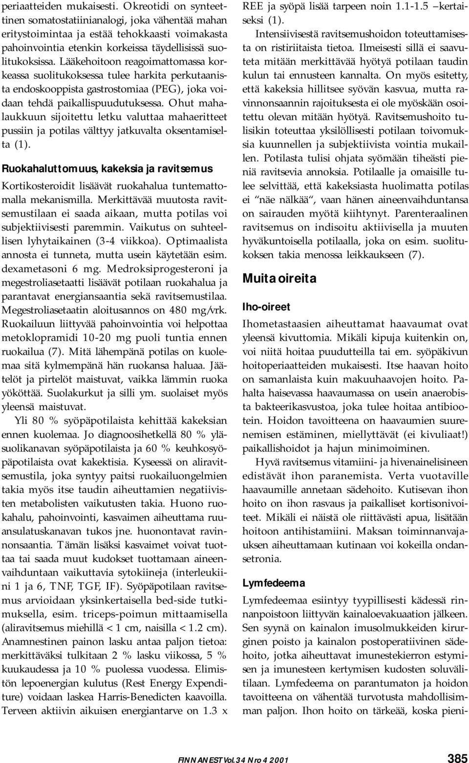 Lääkehoitoon reagoimattomassa korkeassa suolitukoksessa tulee harkita perkutaanista endoskooppista gastrostomiaa (PEG), joka voidaan tehdä paikallispuudutuksessa.