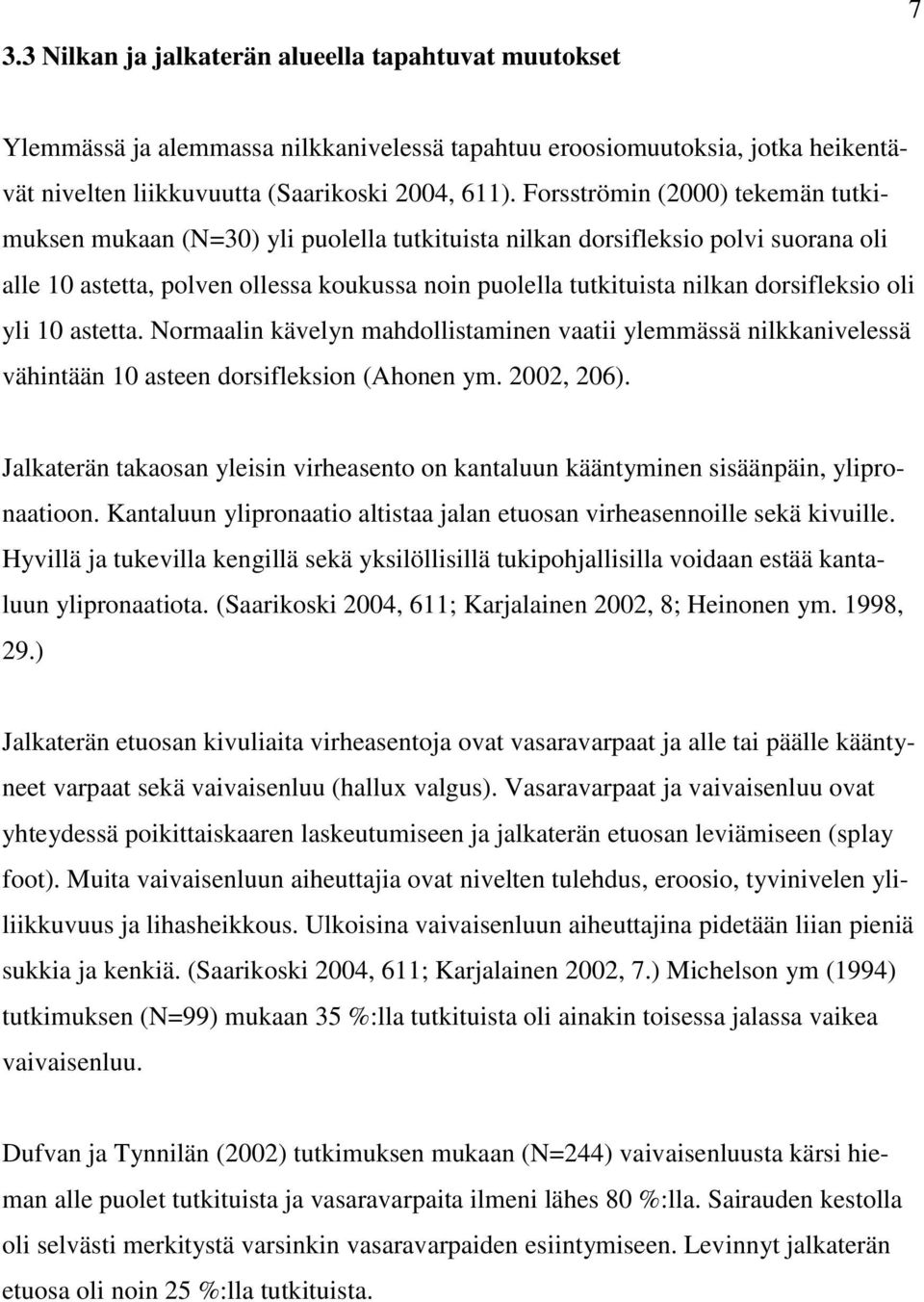 dorsifleksio oli yli 10 astetta. Normaalin kävelyn mahdollistaminen vaatii ylemmässä nilkkanivelessä vähintään 10 asteen dorsifleksion (Ahonen ym. 2002, 206).