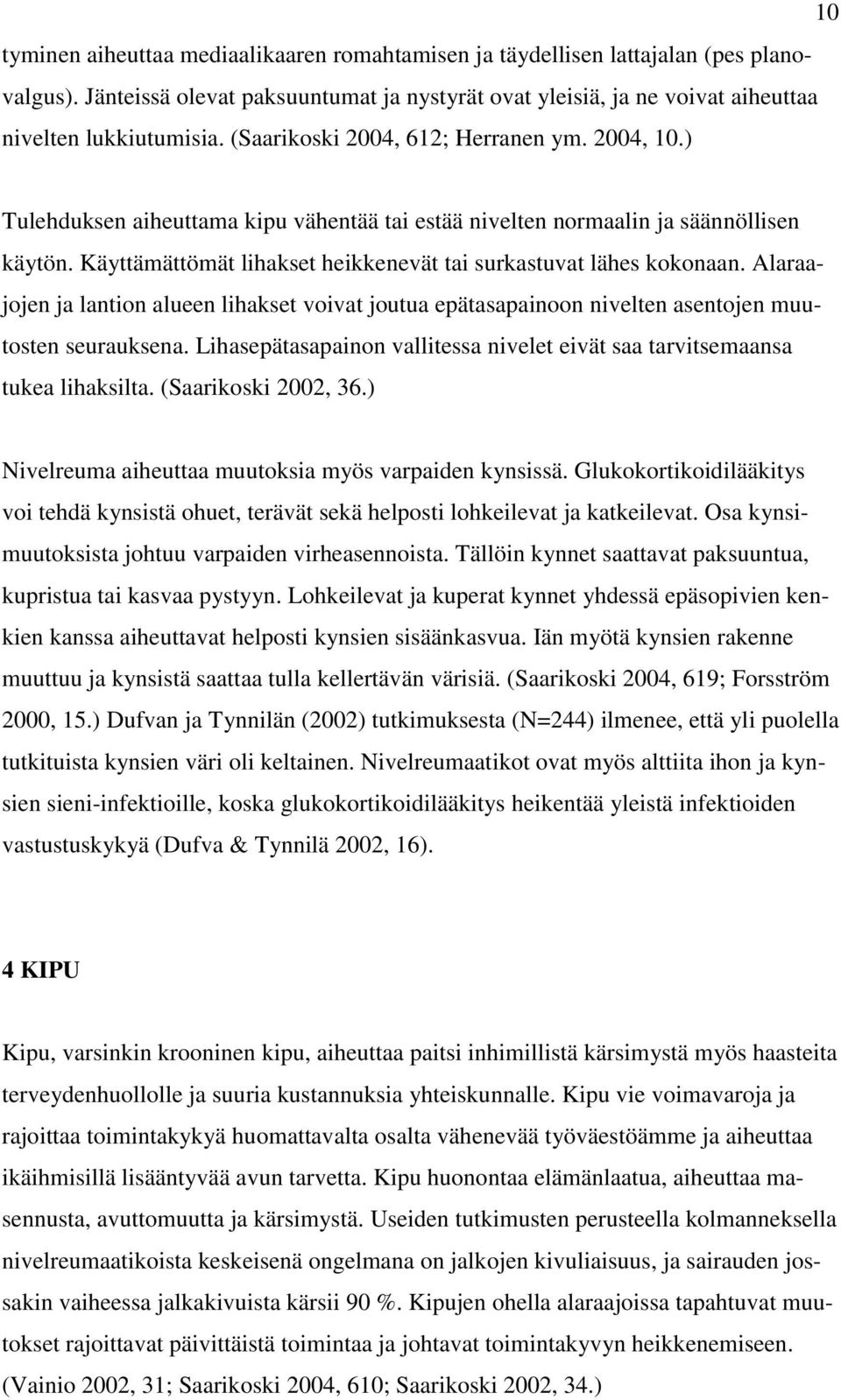 Käyttämättömät lihakset heikkenevät tai surkastuvat lähes kokonaan. Alaraajojen ja lantion alueen lihakset voivat joutua epätasapainoon nivelten asentojen muutosten seurauksena.