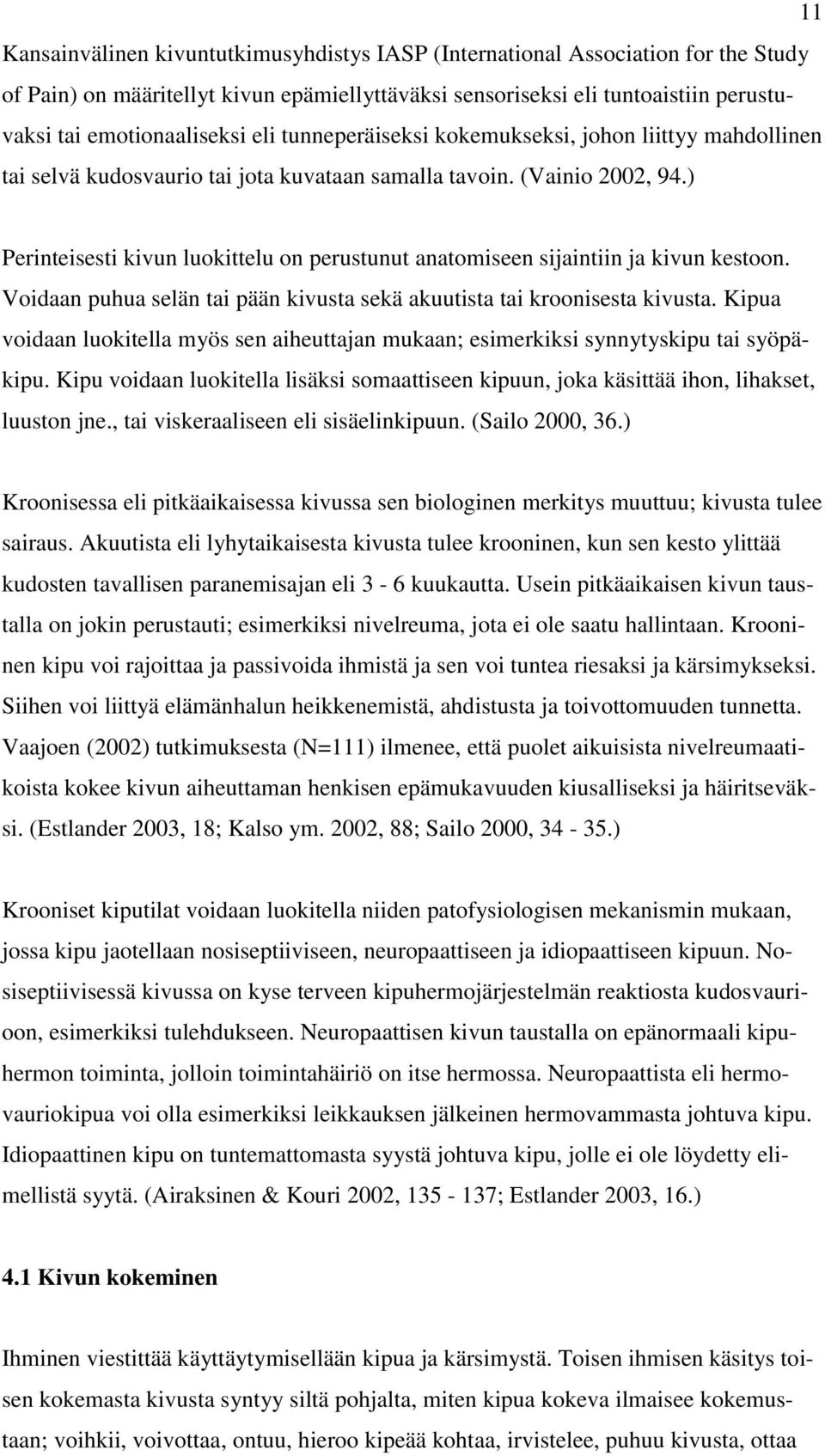 ) Perinteisesti kivun luokittelu on perustunut anatomiseen sijaintiin ja kivun kestoon. Voidaan puhua selän tai pään kivusta sekä akuutista tai kroonisesta kivusta.