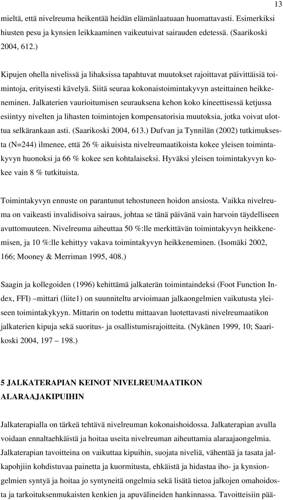 Jalkaterien vaurioitumisen seurauksena kehon koko kineettisessä ketjussa esiintyy nivelten ja lihasten toimintojen kompensatorisia muutoksia, jotka voivat ulottua selkärankaan asti.