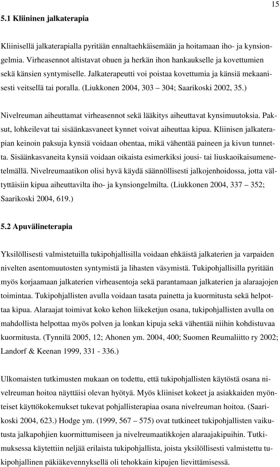 (Liukkonen 2004, 303 304; Saarikoski 2002, 35.) Nivelreuman aiheuttamat virheasennot sekä lääkitys aiheuttavat kynsimuutoksia. Paksut, lohkeilevat tai sisäänkasvaneet kynnet voivat aiheuttaa kipua.