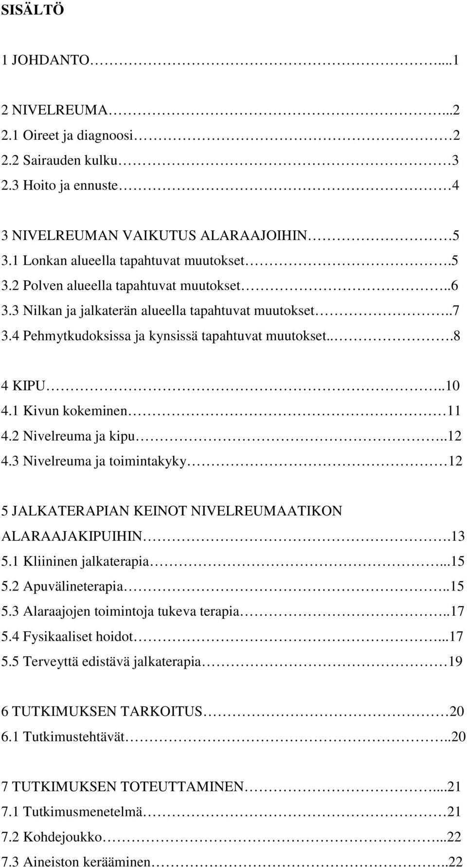 3 Nivelreuma ja toimintakyky 12 5 JALKATERAPIAN KEINOT NIVELREUMAATIKON ALARAAJAKIPUIHIN.13 5.1 Kliininen jalkaterapia...15 5.2 Apuvälineterapia..15 5.3 Alaraajojen toimintoja tukeva terapia..17 5.