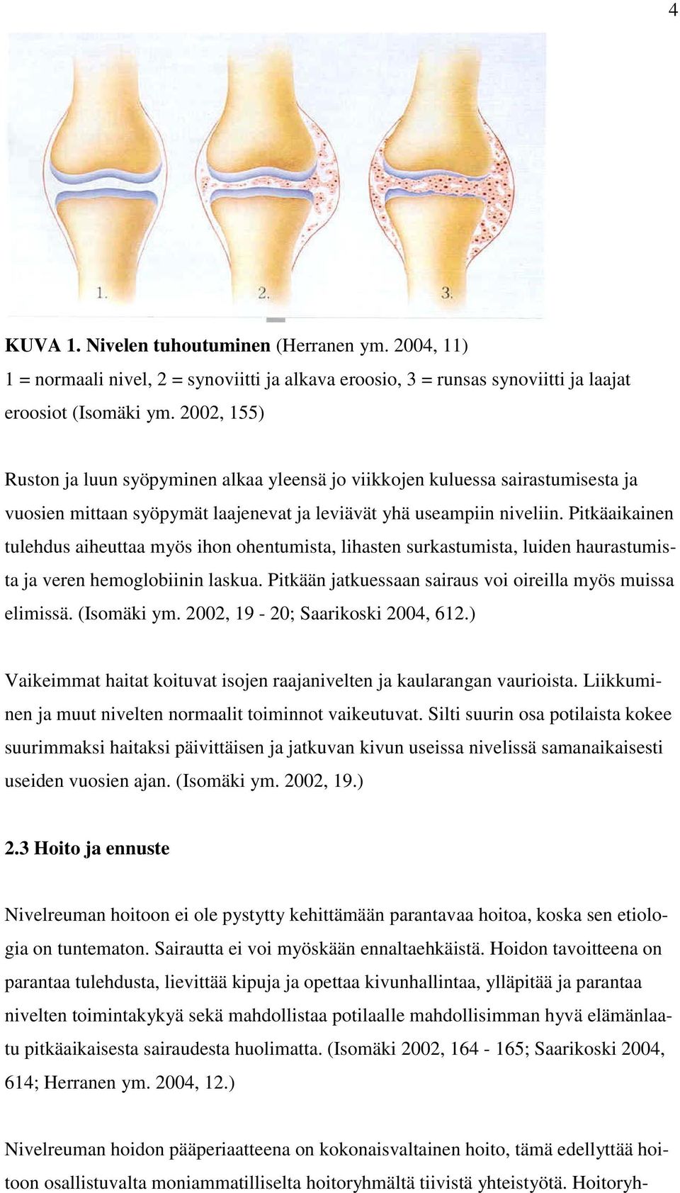 Pitkäaikainen tulehdus aiheuttaa myös ihon ohentumista, lihasten surkastumista, luiden haurastumista ja veren hemoglobiinin laskua. Pitkään jatkuessaan sairaus voi oireilla myös muissa elimissä.